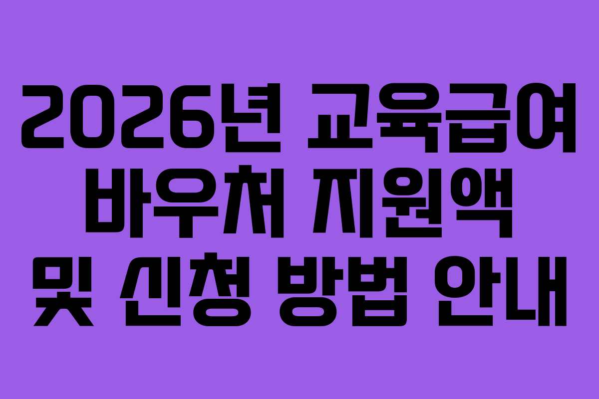 2026년 교육급여 바우처 지원액 및 신청 방법 안내