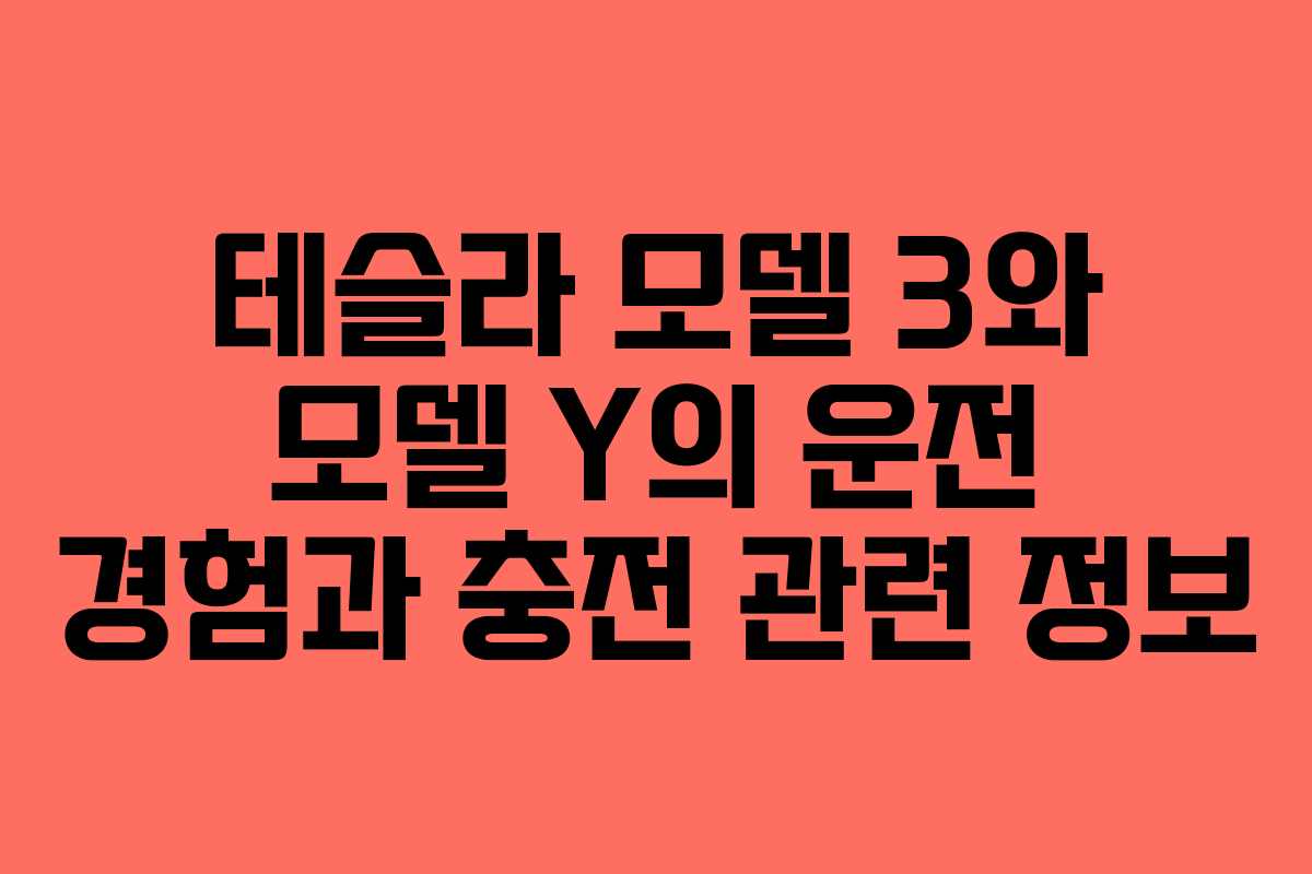 테슬라 모델 3와 모델 Y의 운전 경험과 충전 관련 정보