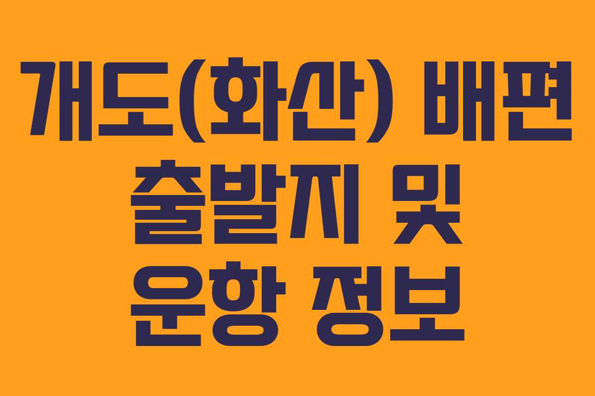 개도(화산) 배편 출발지 및 운항 정보