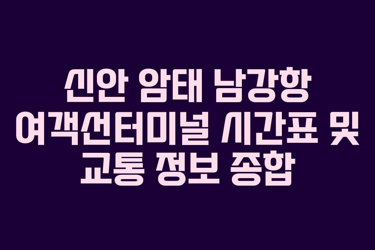 신안 암태 남강항 여객선터미널 시간표 및 교통 정보 종합