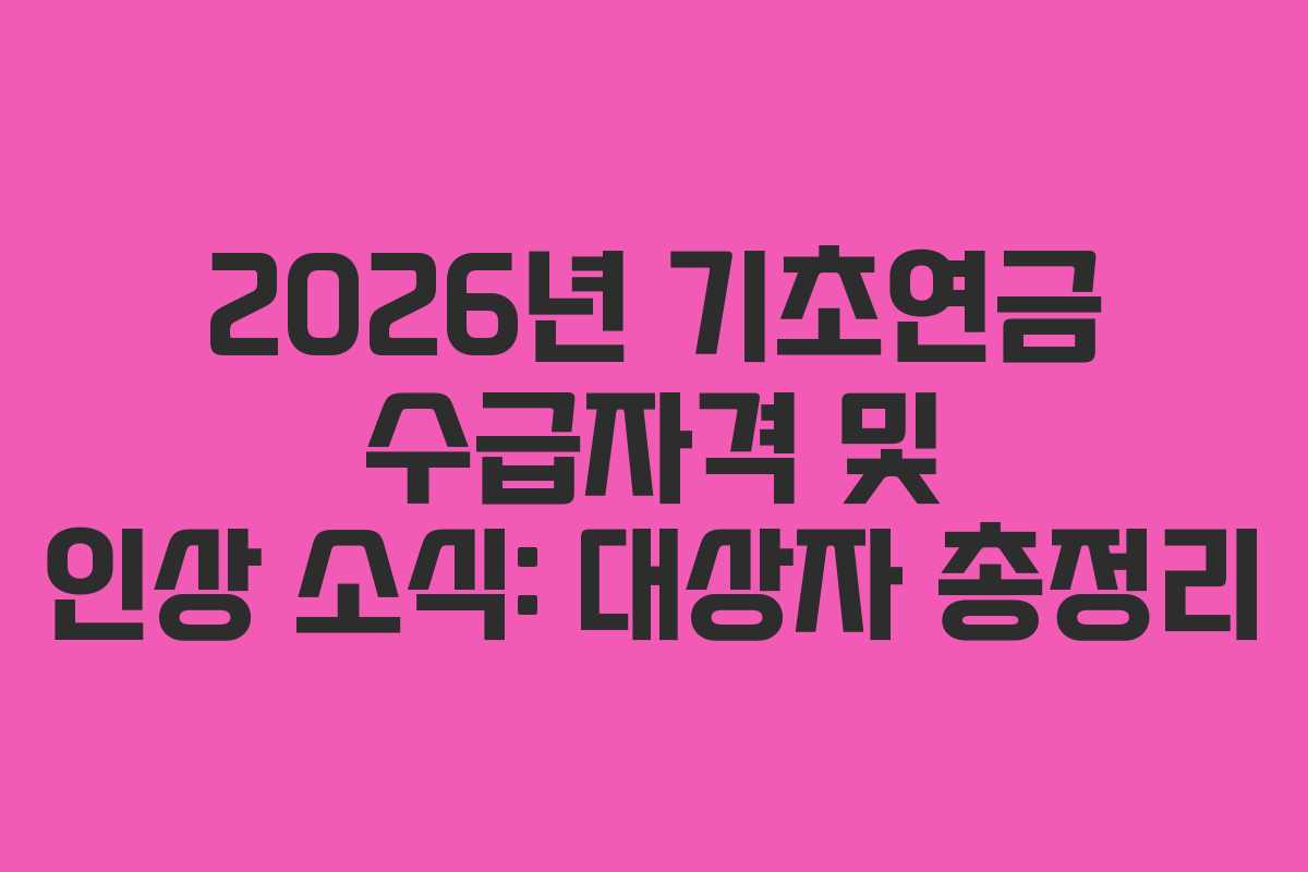 2026년 기초연금 수급자격 및 인상 소식: 대상자 총정리