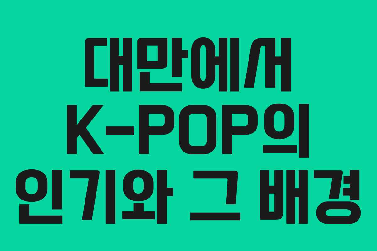 대만에서 K-POP의 인기와 그 배경