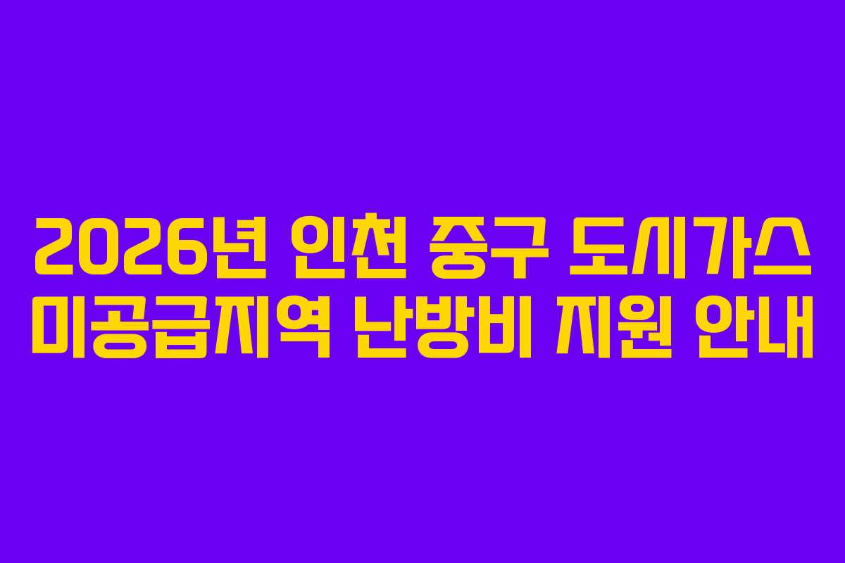 2026년 인천 중구 도시가스 미공급지역 난방비 지원 안내