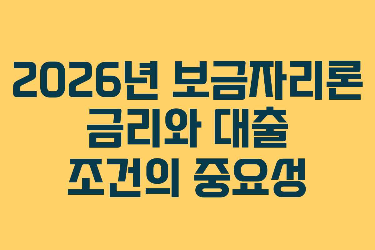 2026년 보금자리론 금리와 대출 조건의 중요성