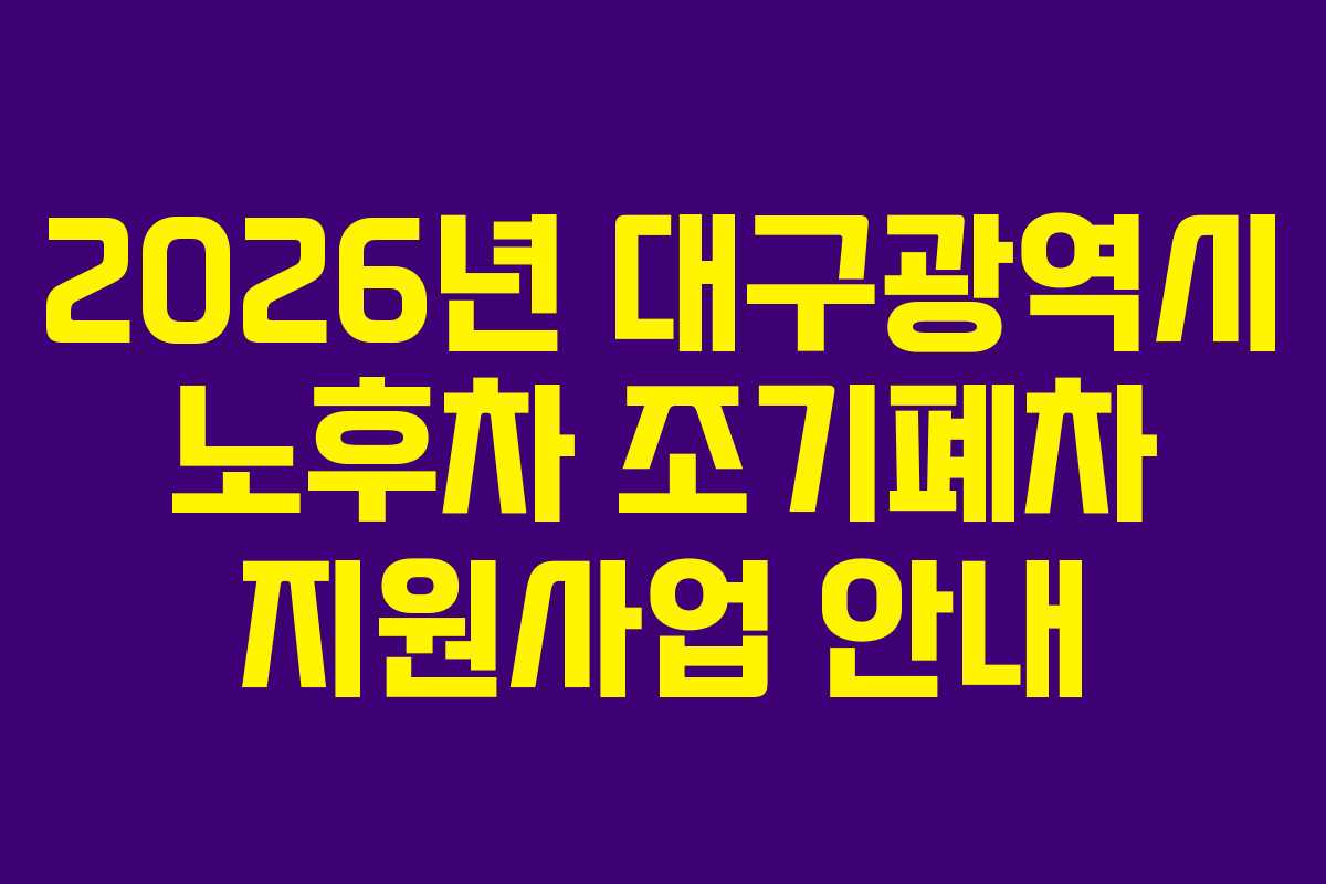 2026년 대구광역시 노후차 조기폐차 지원사업 안내