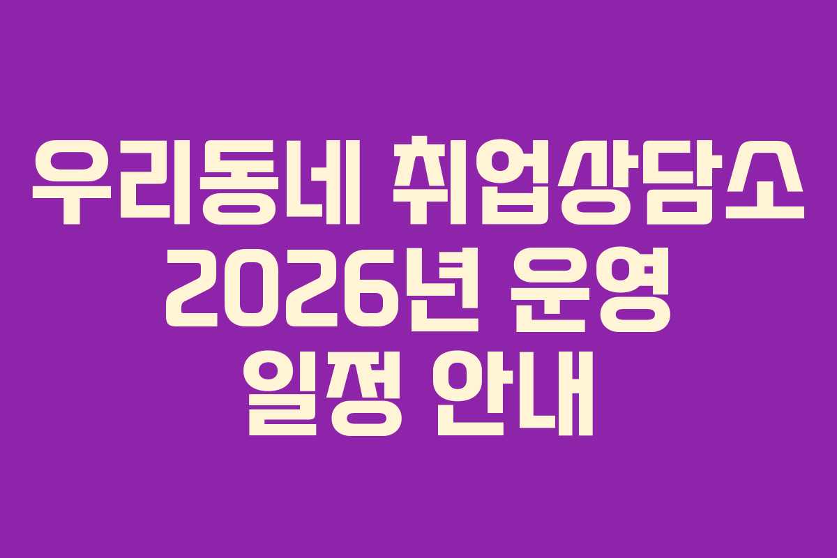 우리동네 취업상담소 2026년 운영 일정 안내