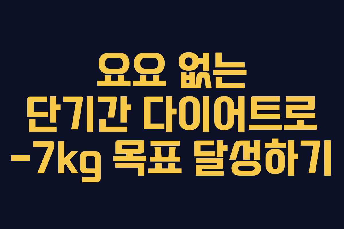 요요 없는 단기간 다이어트로 -7kg 목표 달성하기