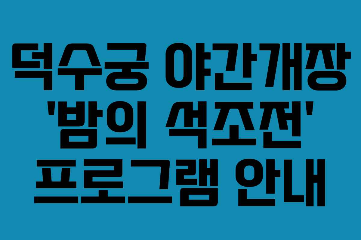덕수궁 야간개장 ‘밤의 석조전’ 프로그램 안내