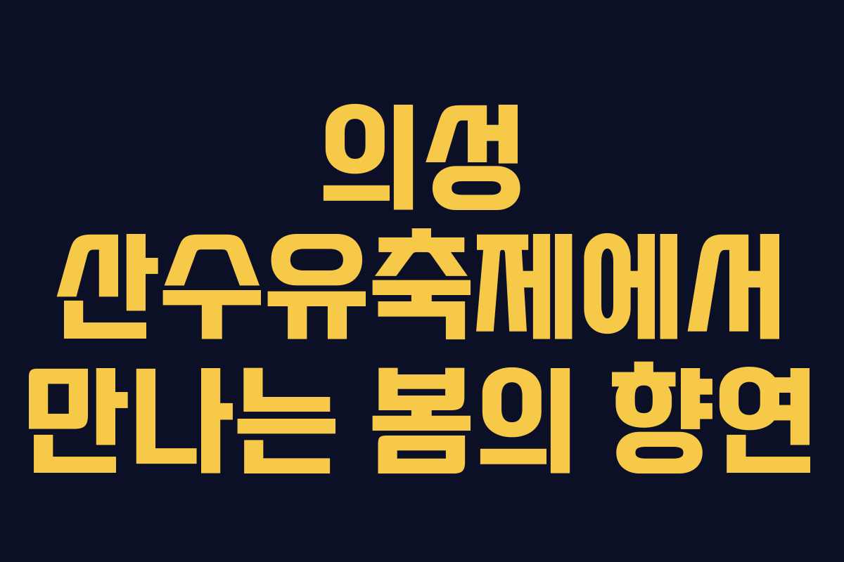 의성 산수유축제에서 만나는 봄의 향연