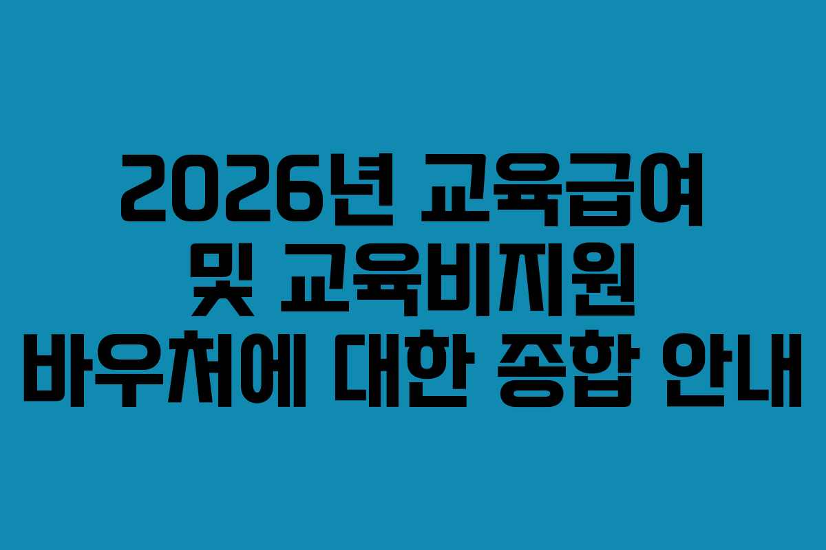 2026년 교육급여 및 교육비지원 바우처에 대한 종합 안내