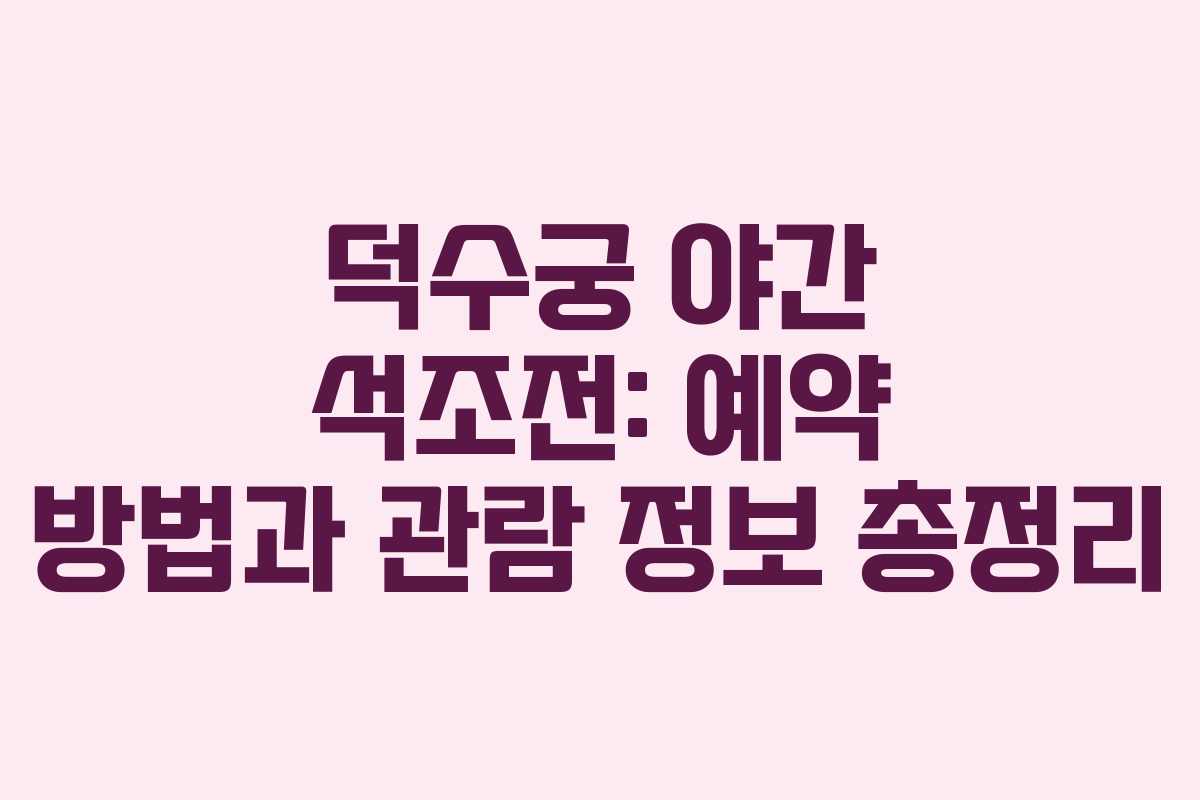 덕수궁 야간 석조전: 예약 방법과 관람 정보 총정리