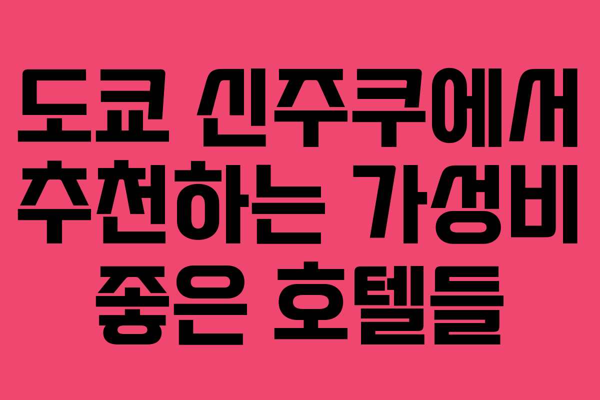 도쿄 신주쿠에서 추천하는 가성비 좋은 호텔들