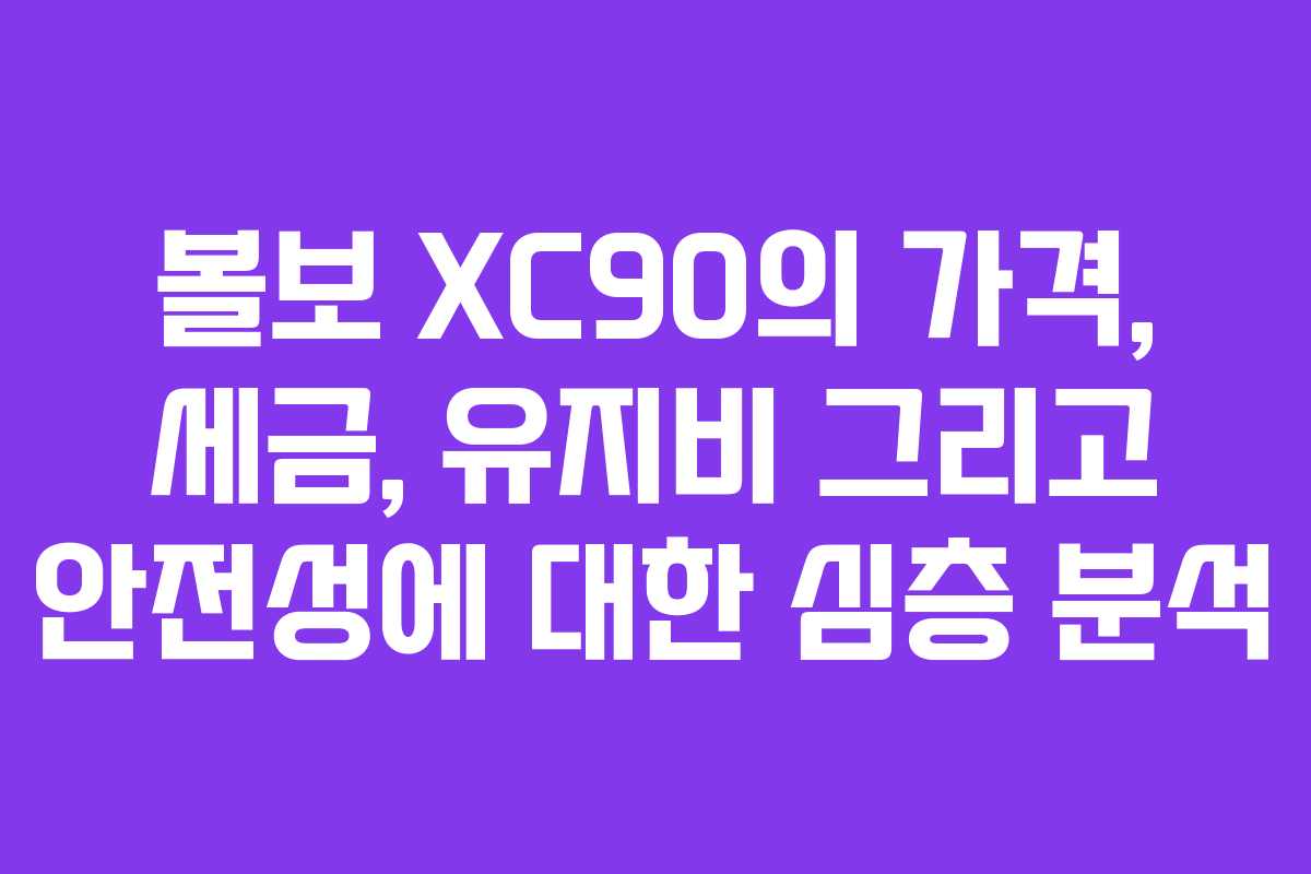 볼보 XC90의 가격, 세금, 유지비 그리고 안전성에 대한 심층 분석