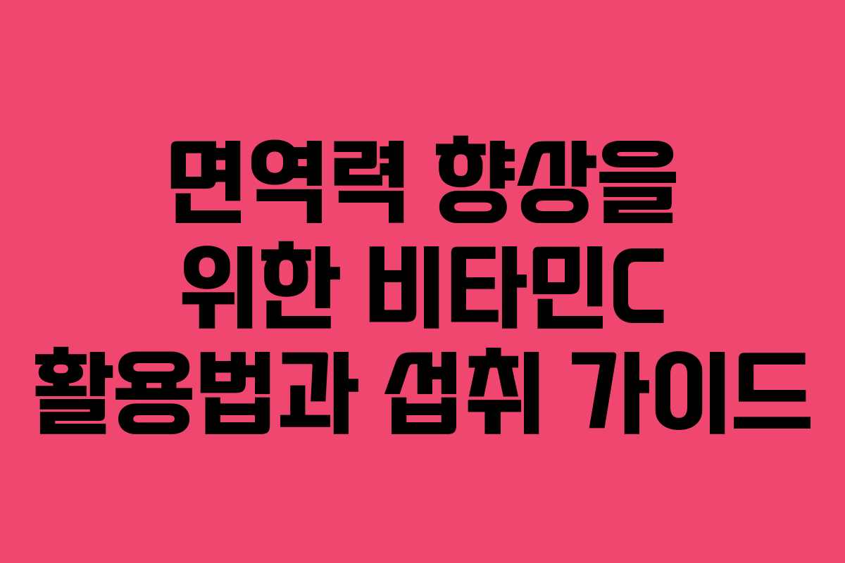 면역력 향상을 위한 비타민C 활용법과 섭취 가이드