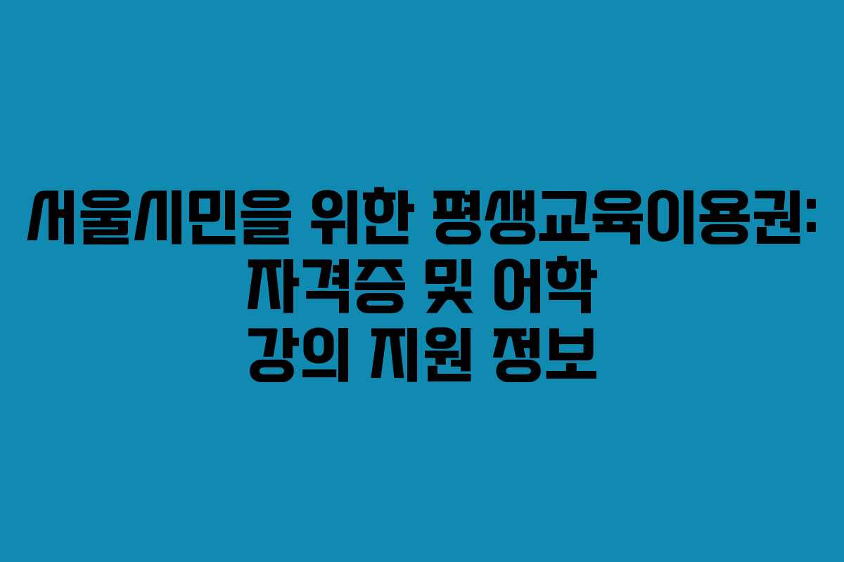 서울시민을 위한 평생교육이용권: 자격증 및 어학 강의 지원 정보