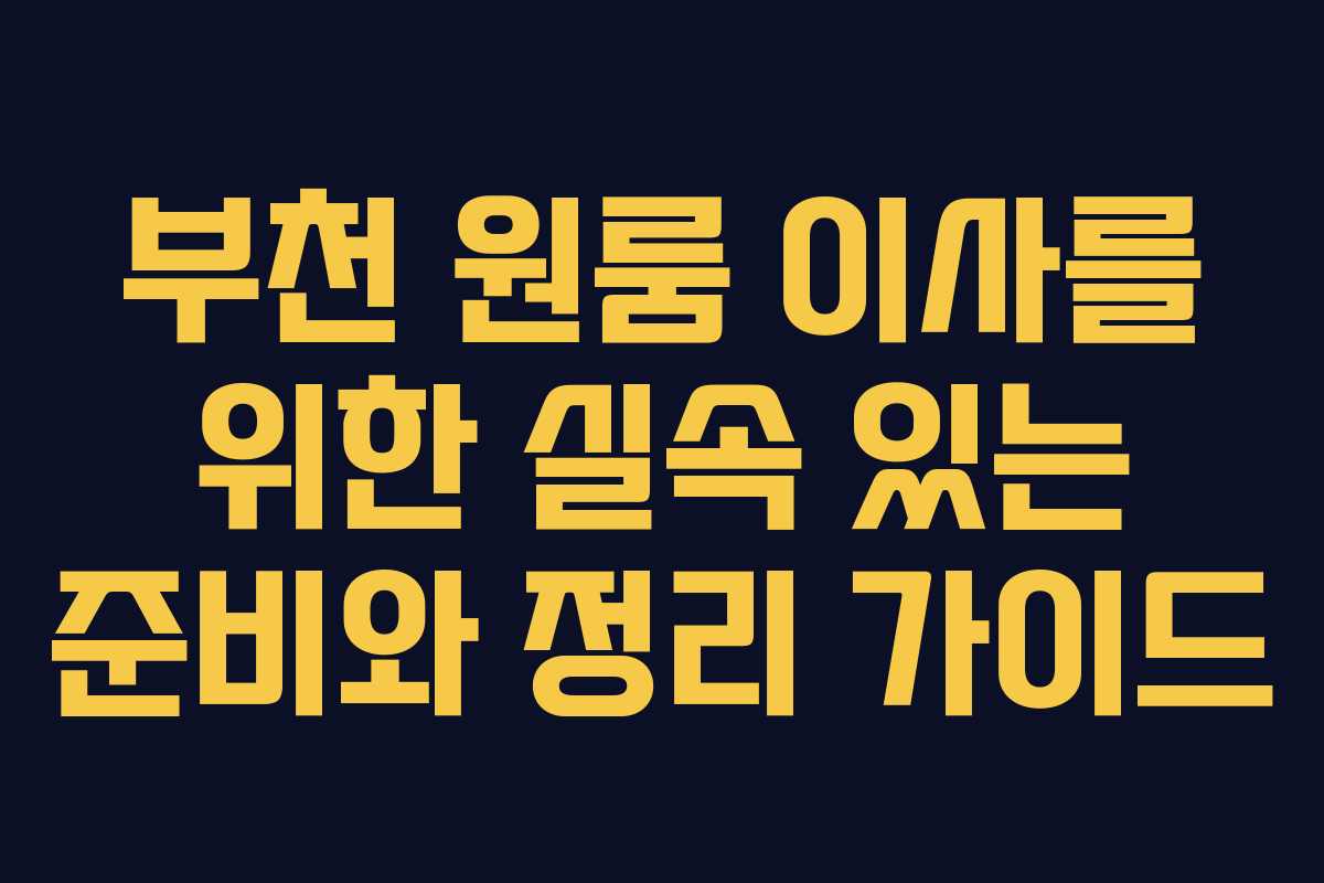 부천 원룸 이사를 위한 실속 있는 준비와 정리 가이드