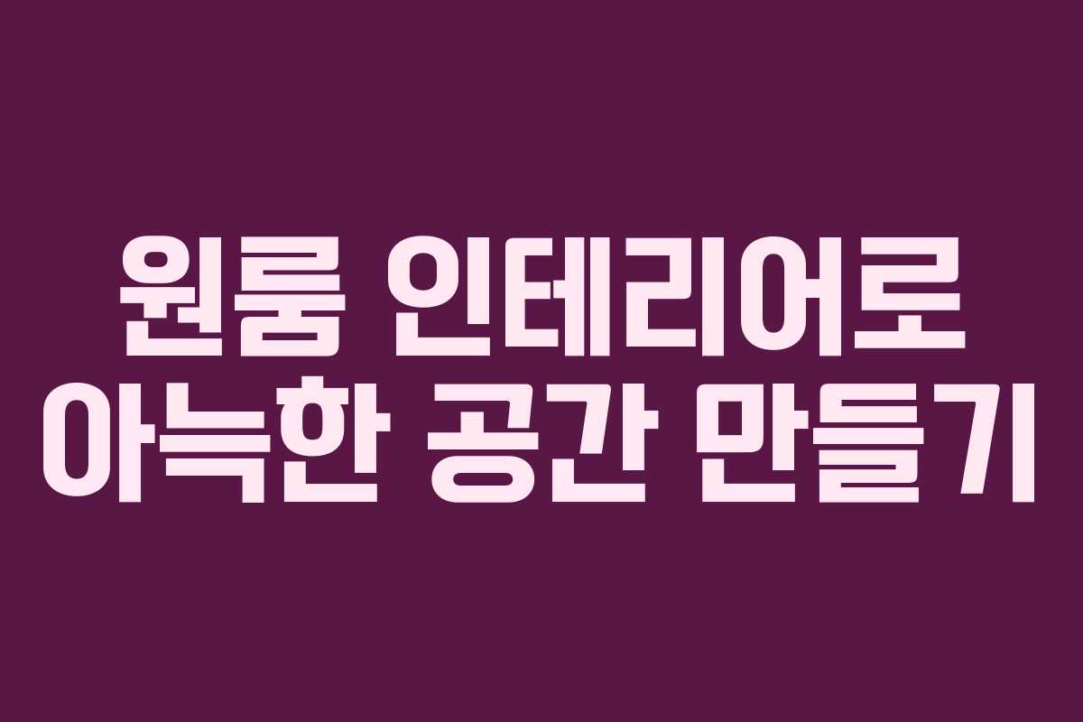 원룸 인테리어로 아늑한 공간 만들기