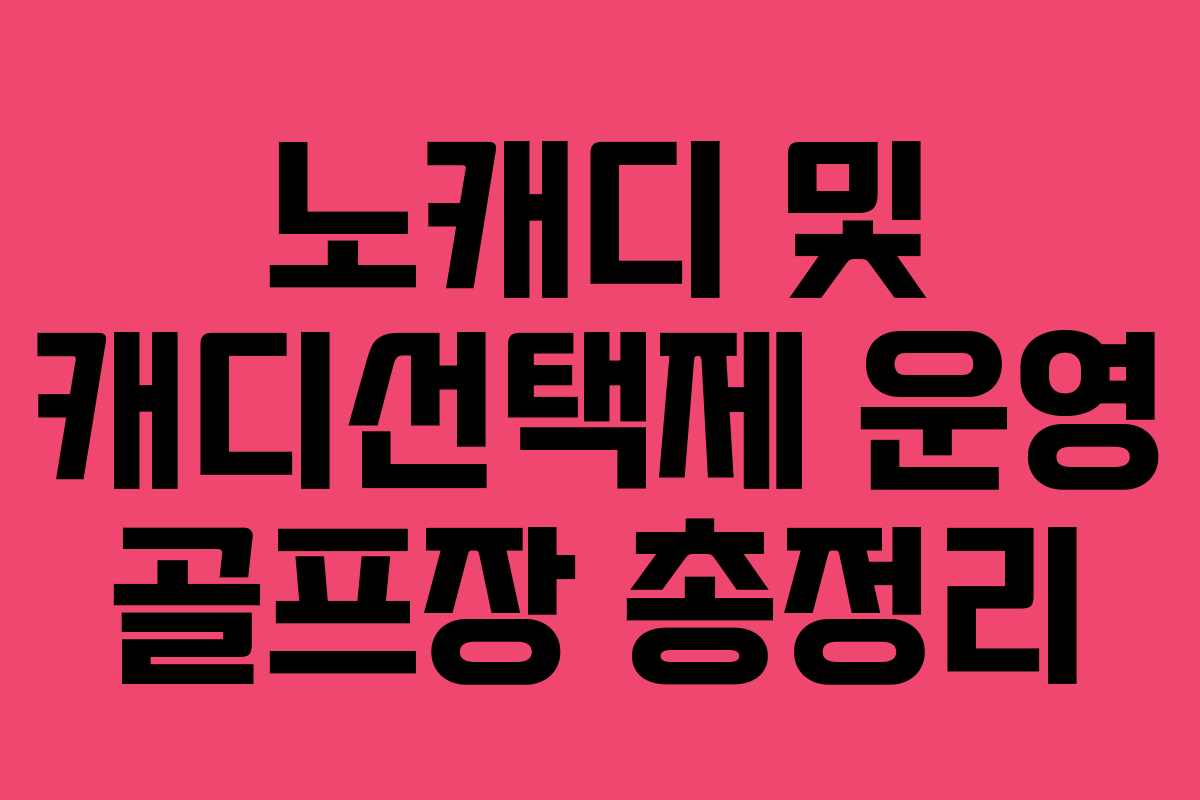 노캐디 및 캐디선택제 운영 골프장 총정리