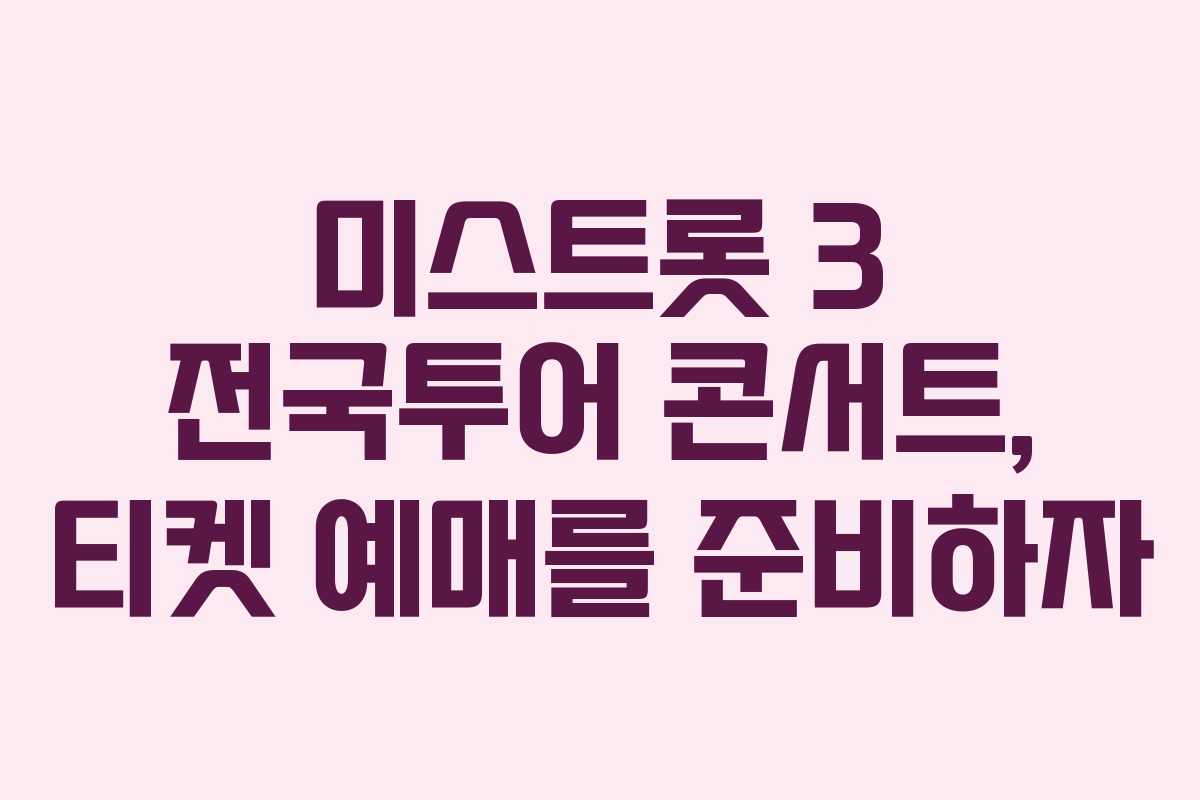 미스트롯 3 전국투어 콘서트, 티켓 예매를 준비하자