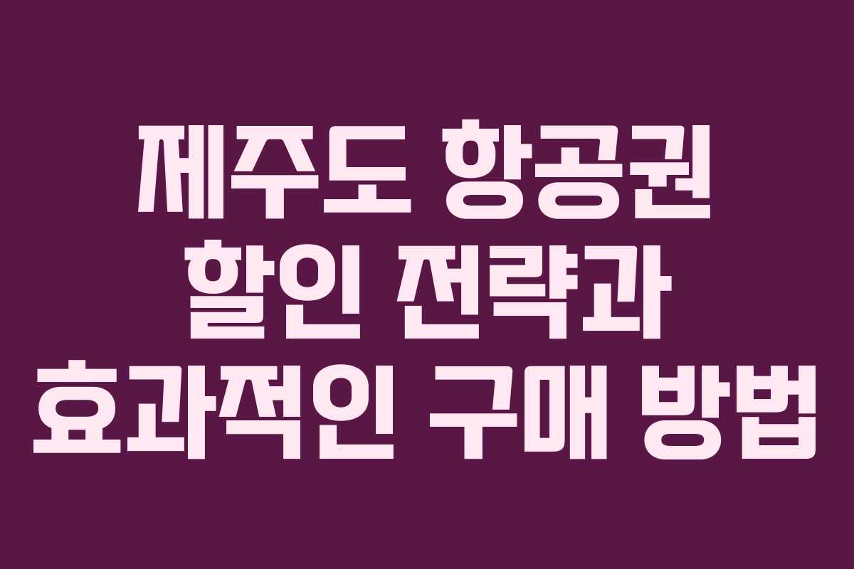 제주도 항공권 할인 전략과 효과적인 구매 방법