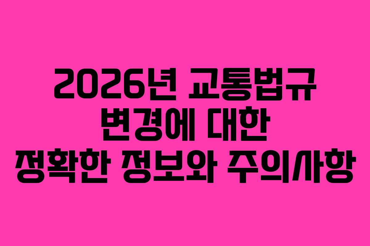 2026년 교통법규 변경에 대한 정확한 정보와 주의사항