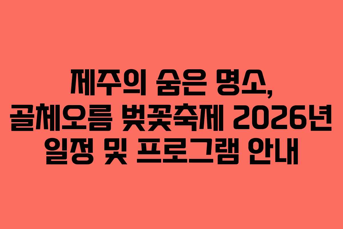 제주의 숨은 명소, 골체오름 벚꽃축제 2026년 일정 및 프로그램 안내