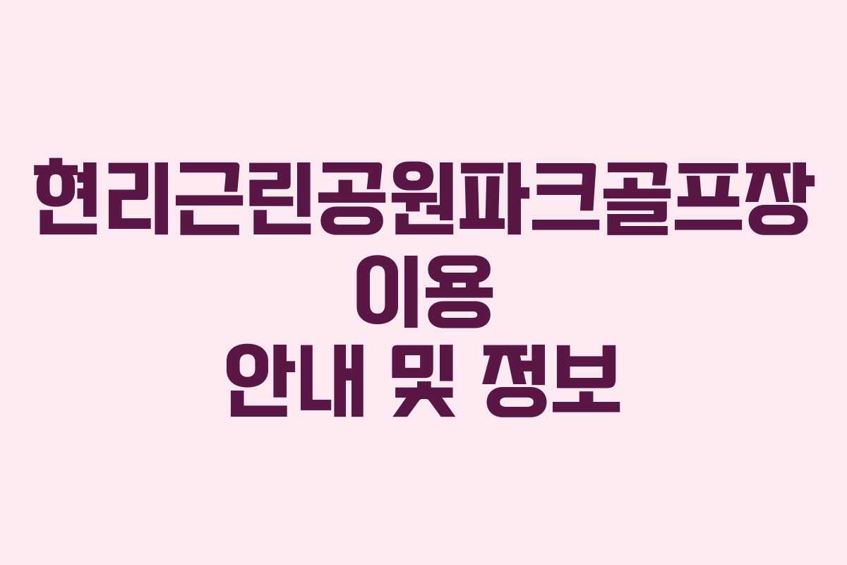 현리근린공원파크골프장 이용 안내 및 정보