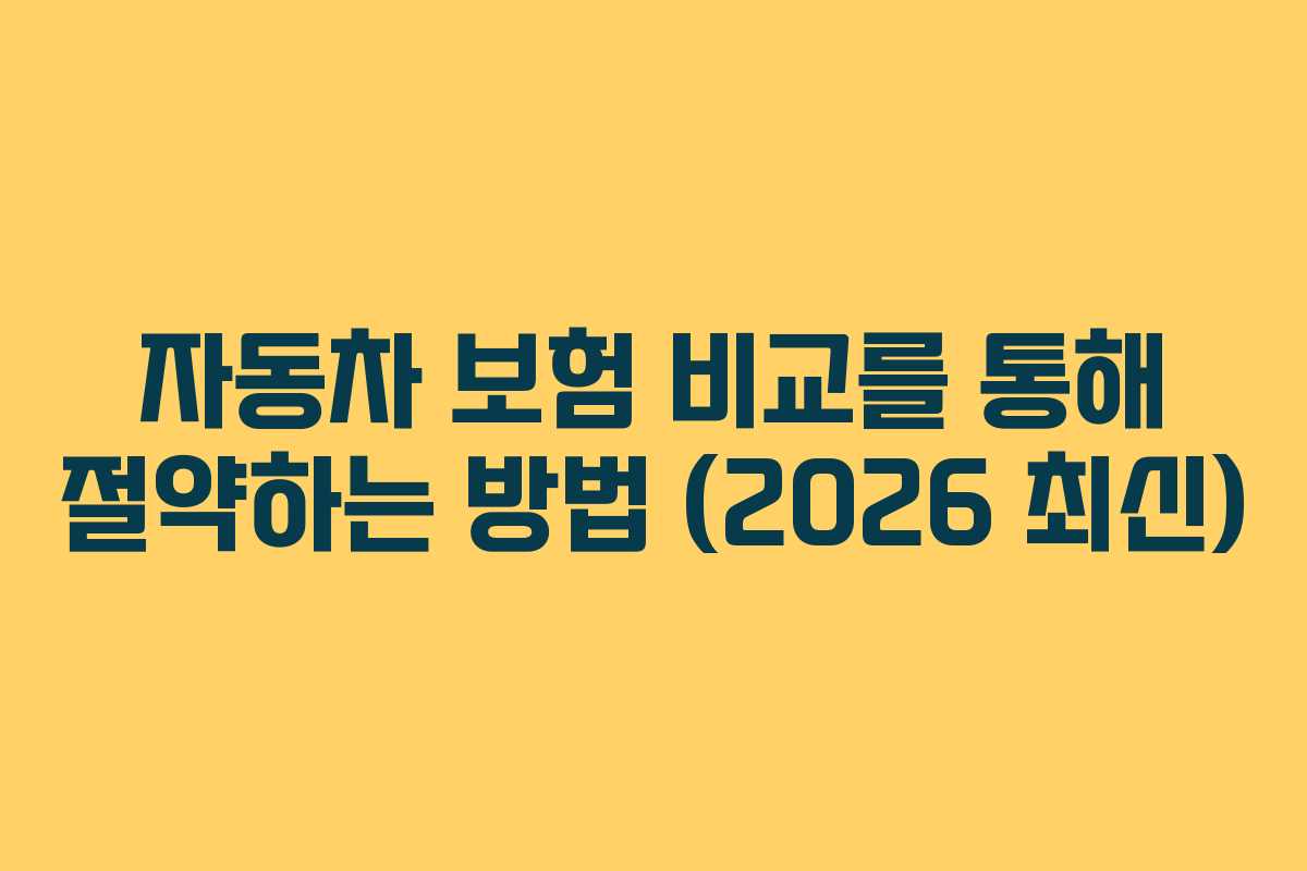자동차 보험 비교를 통해 절약하는 방법 (2026 최신)