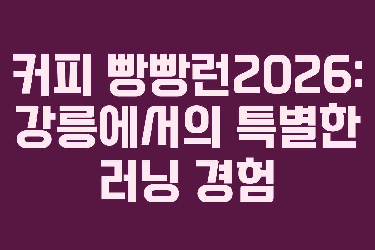 커피 빵빵런2026: 강릉에서의 특별한 러닝 경험