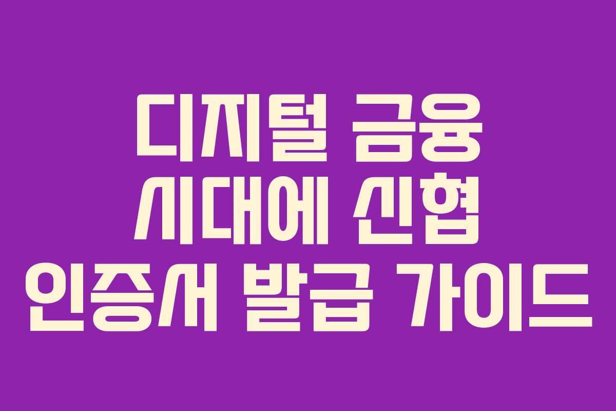 디지털 금융 시대에 신협 인증서 발급 가이드