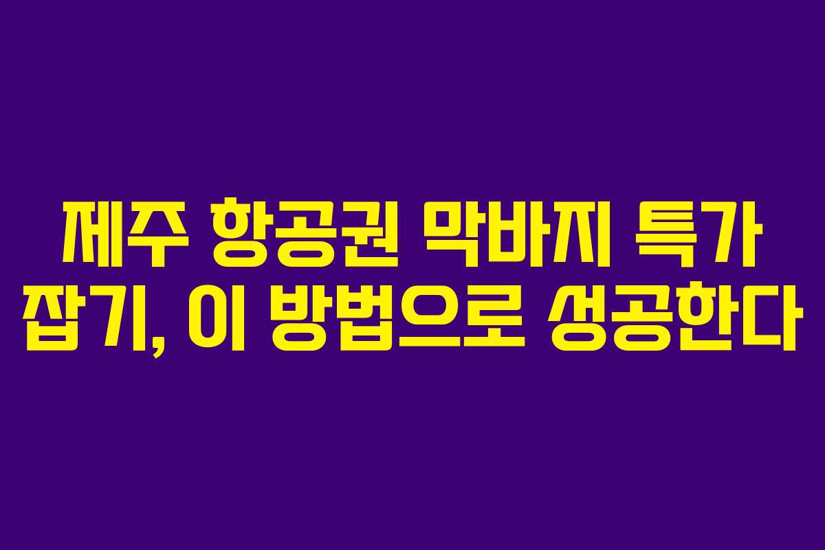 제주 항공권 막바지 특가 잡기, 이 방법으로 성공한다