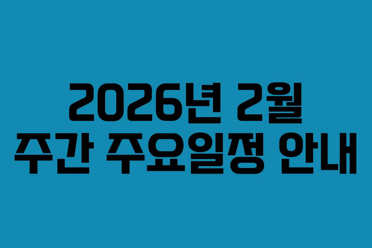 2026년 2월 주간 주요일정 안내