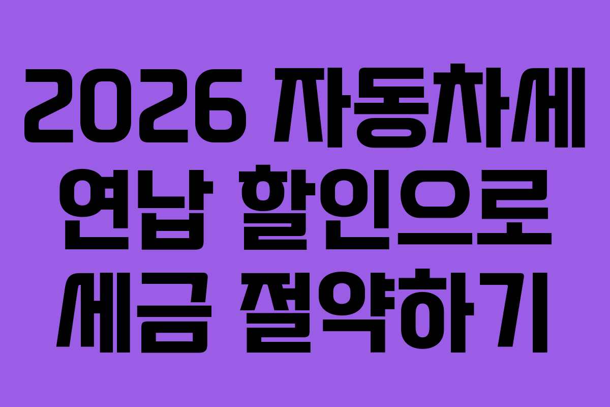 2026 자동차세 연납 할인으로 세금 절약하기