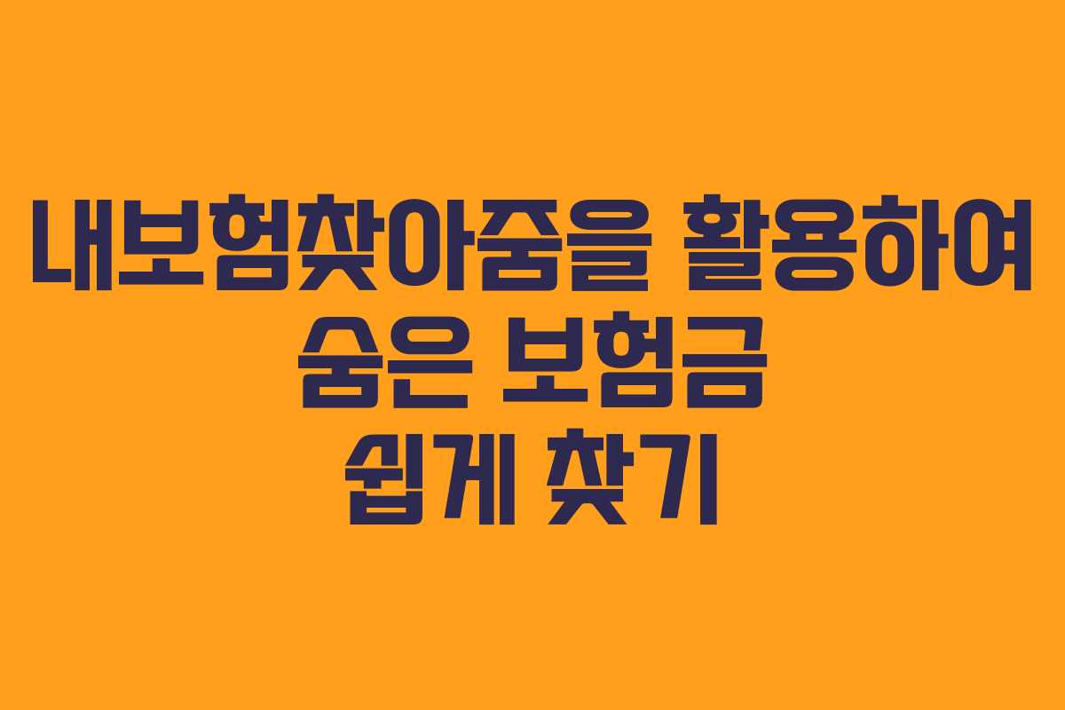 내보험찾아줌을 활용하여 숨은 보험금 쉽게 찾기