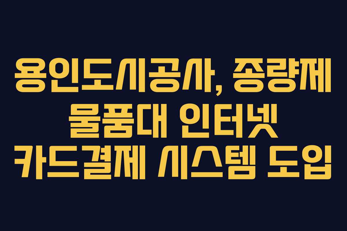 용인도시공사, 종량제 물품대 인터넷 카드결제 시스템 도입