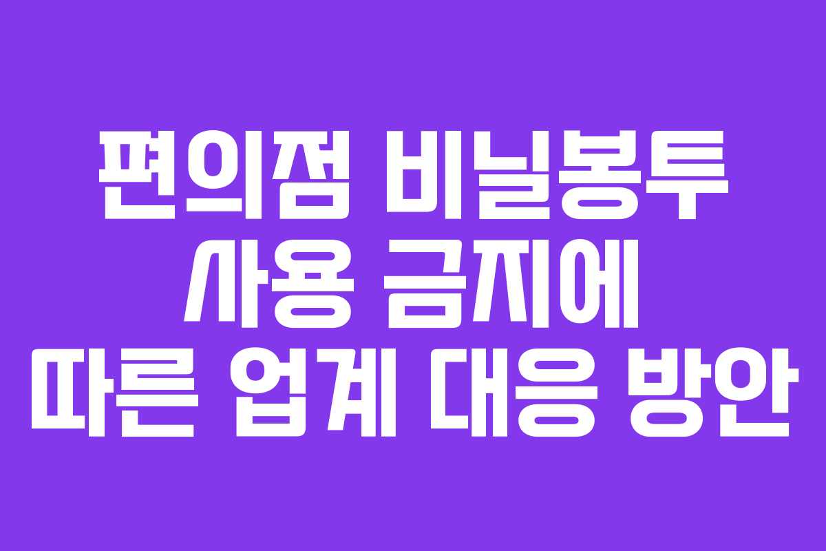 편의점 비닐봉투 사용 금지에 따른 업계 대응 방안