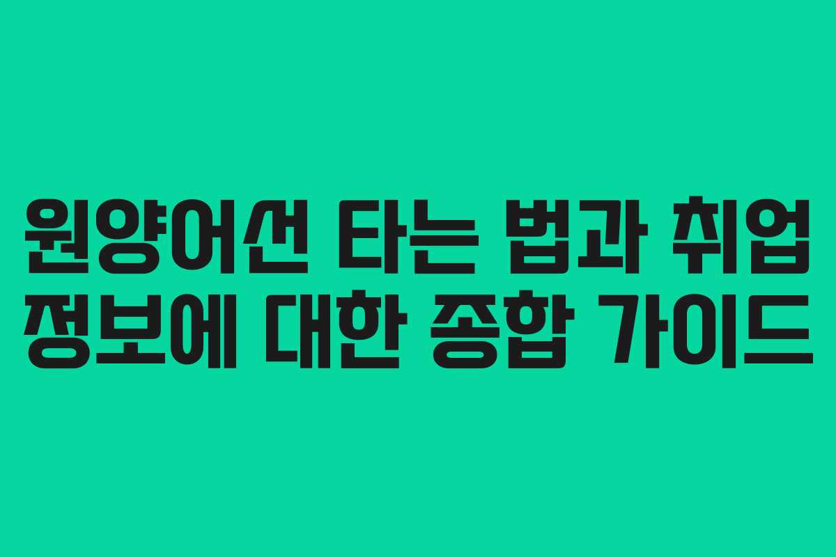 원양어선 타는 법과 취업 정보에 대한 종합 가이드