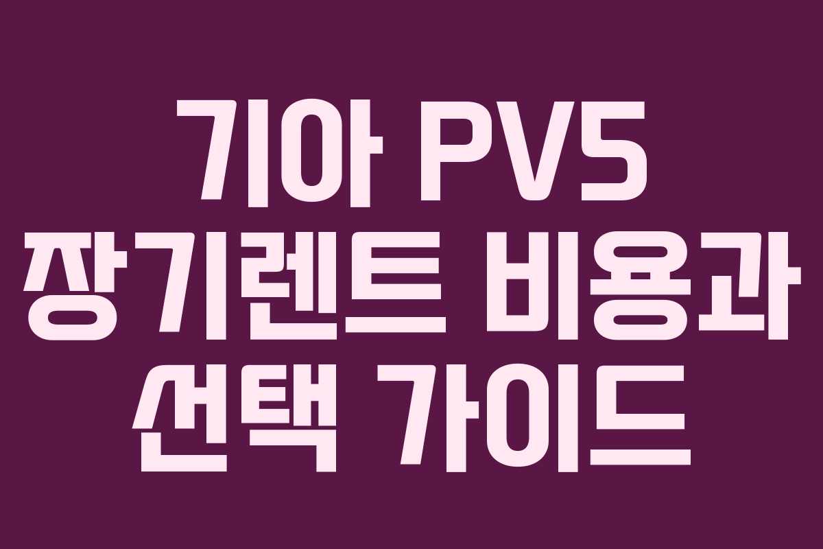 기아 PV5 장기렌트 비용과 선택 가이드