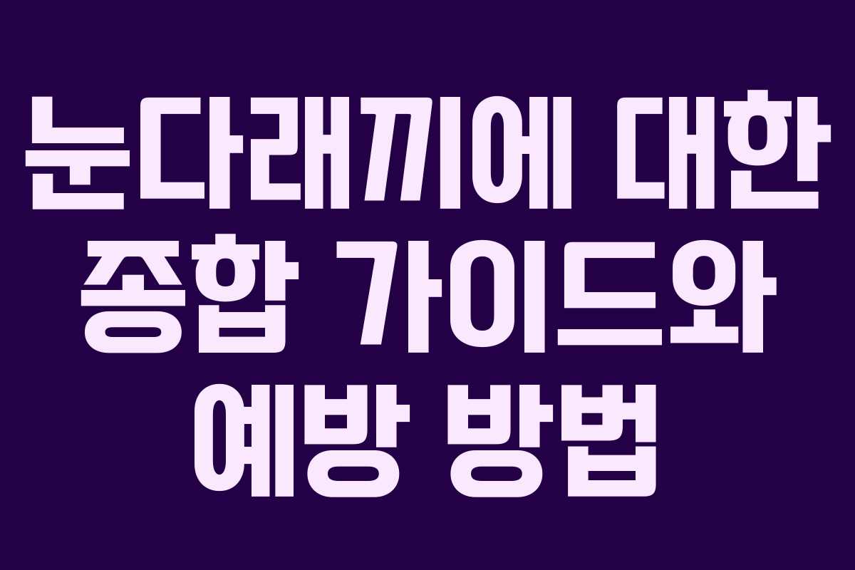 눈다래끼에 대한 종합 가이드와 예방 방법