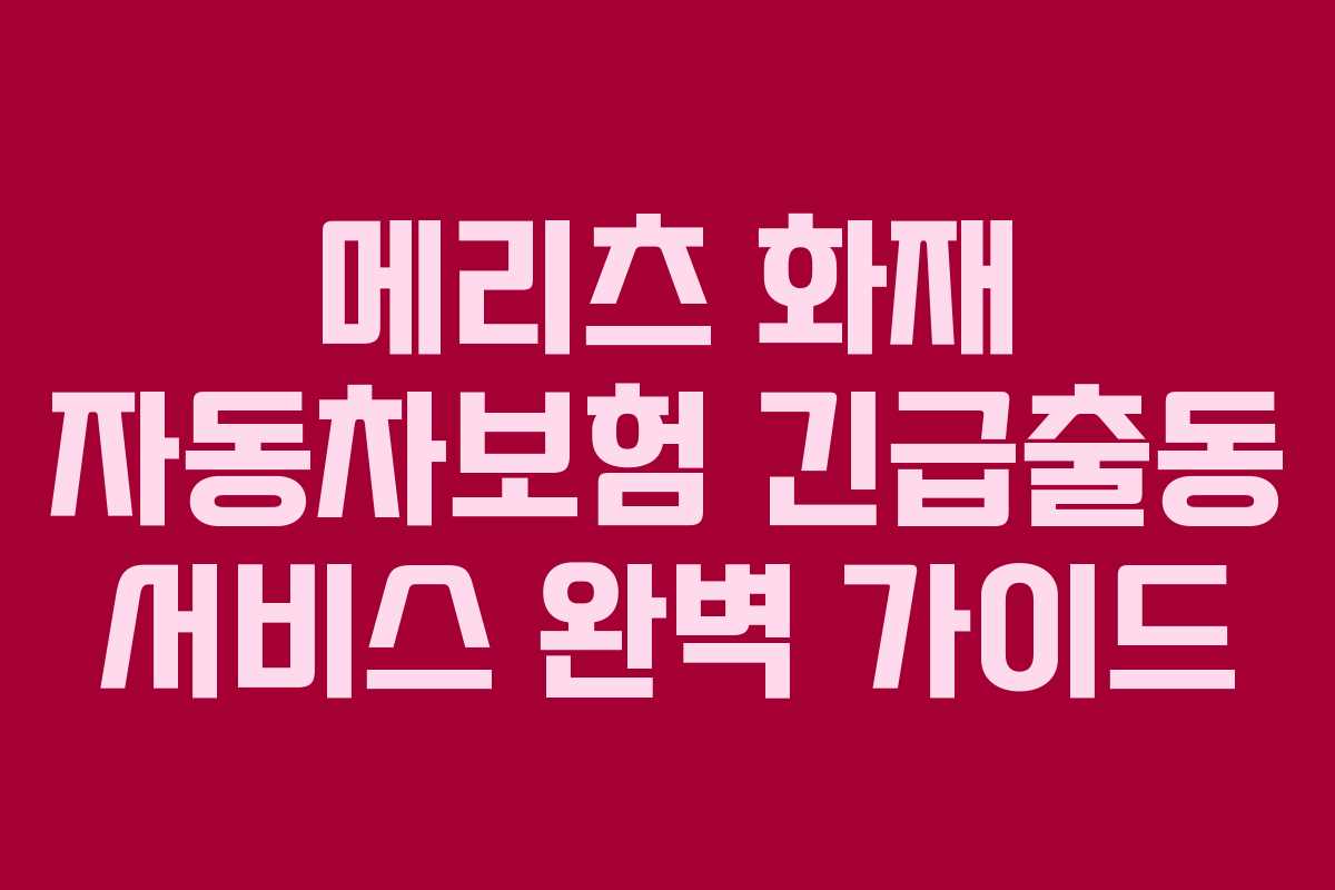 메리츠 화재 자동차보험 긴급출동 서비스 완벽 가이드