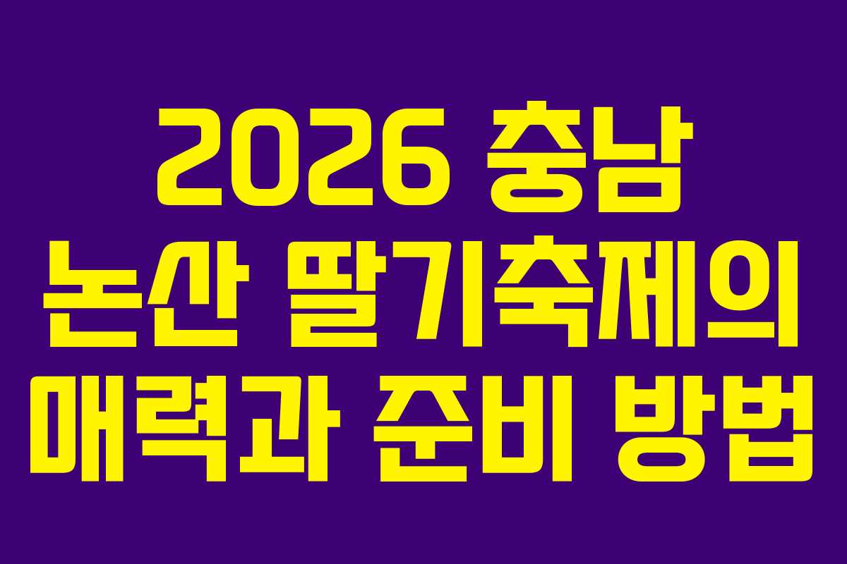 2026 충남 논산 딸기축제의 매력과 준비 방법