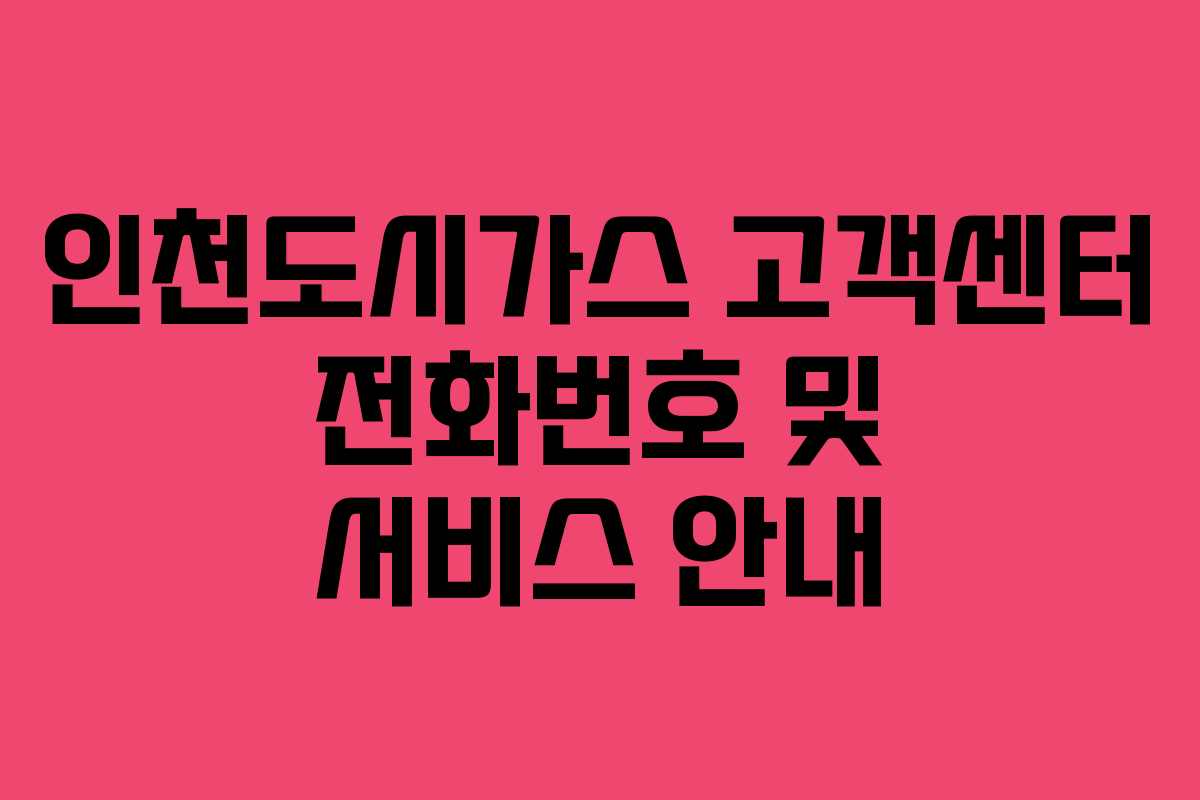 인천도시가스 고객센터 전화번호 및 서비스 안내
