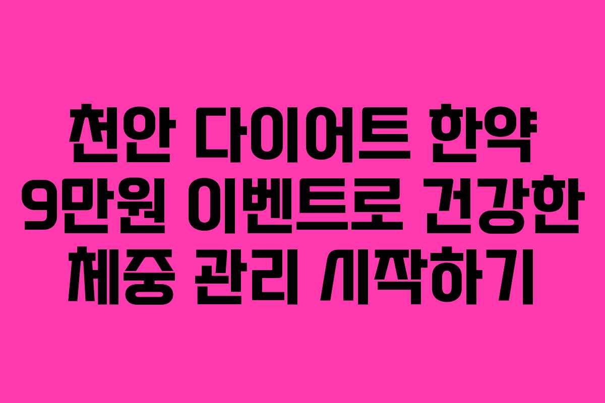 천안 다이어트 한약 9만원 이벤트로 건강한 체중 관리 시작하기