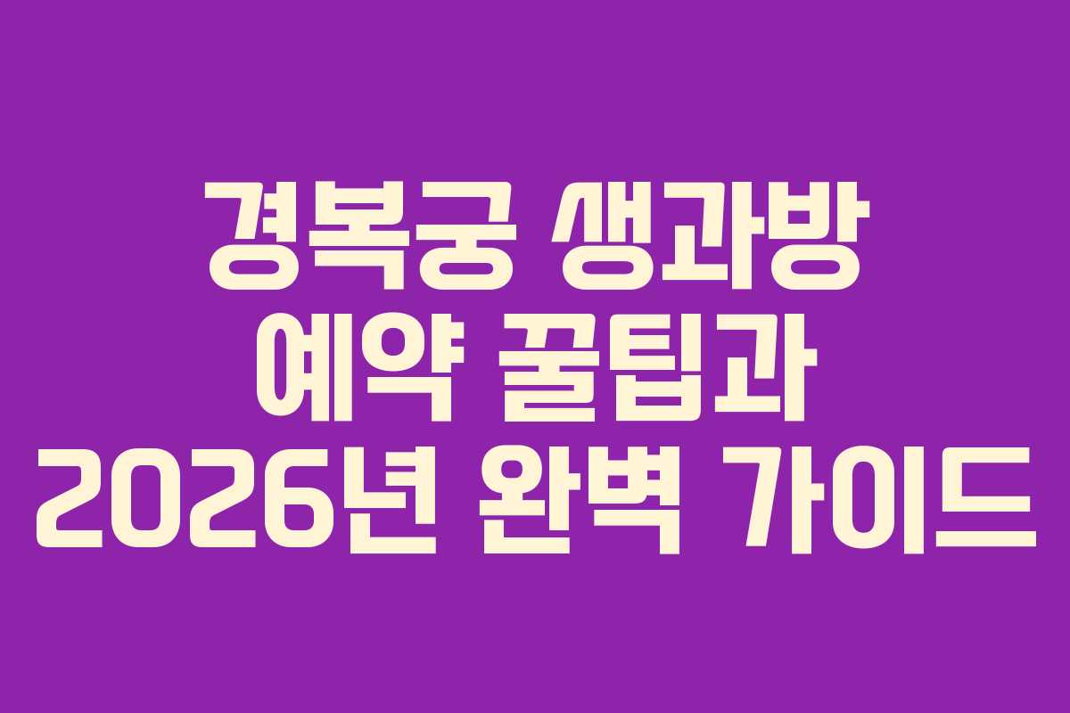 경복궁 생과방 예약 꿀팁과 2026년 완벽 가이드