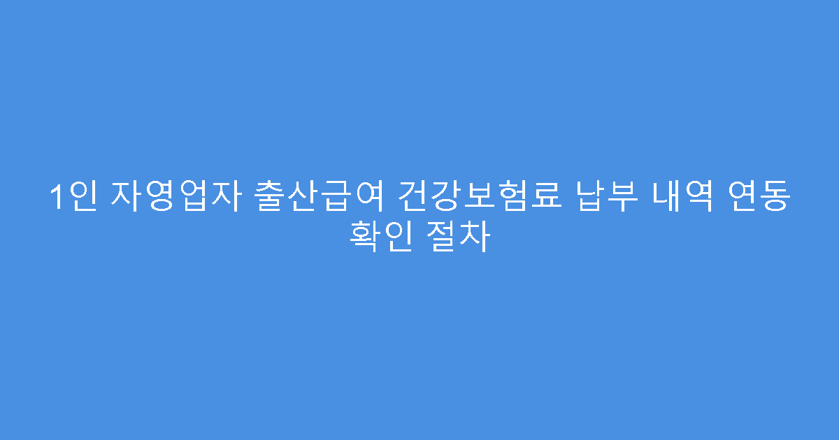 1인 자영업자 출산급여 건강보험료 납부 내역 연동 확인 절차