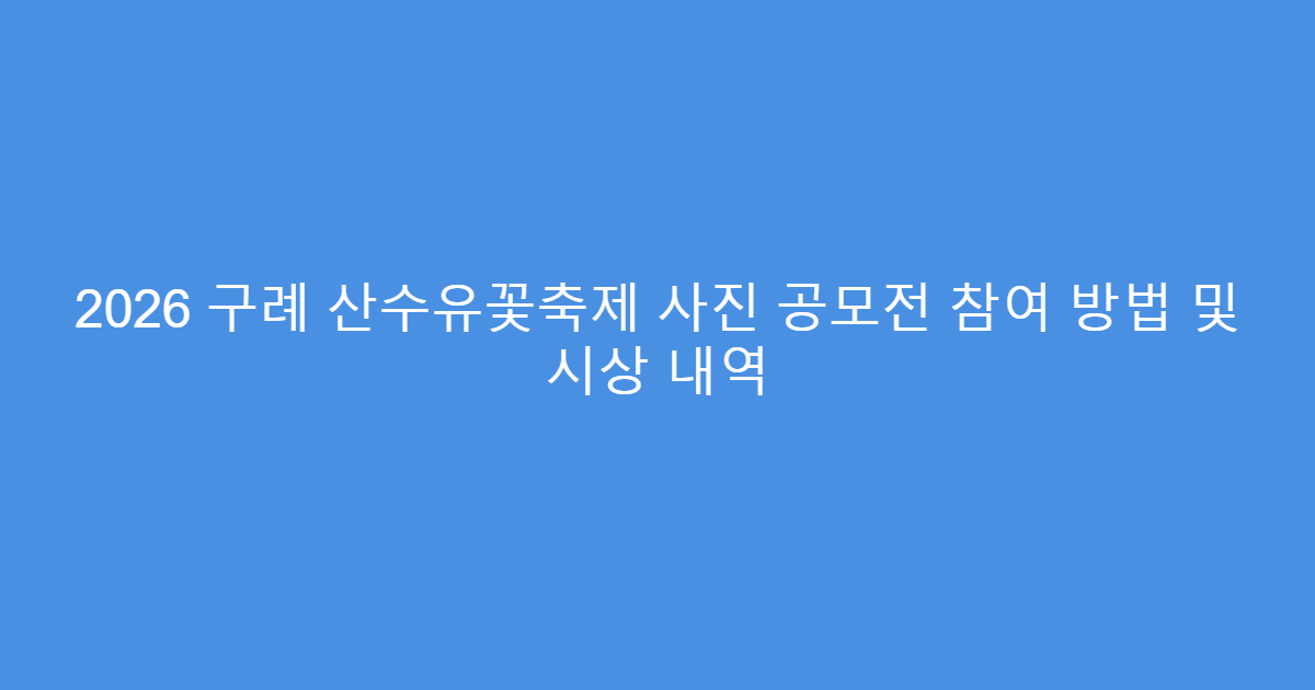 2026 구례 산수유꽃축제 사진 공모전 참여 방법 및 시상 내역