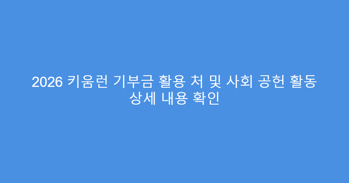2026 키움런 기부금 활용 처 및 사회 공헌 활동 상세 내용 확인