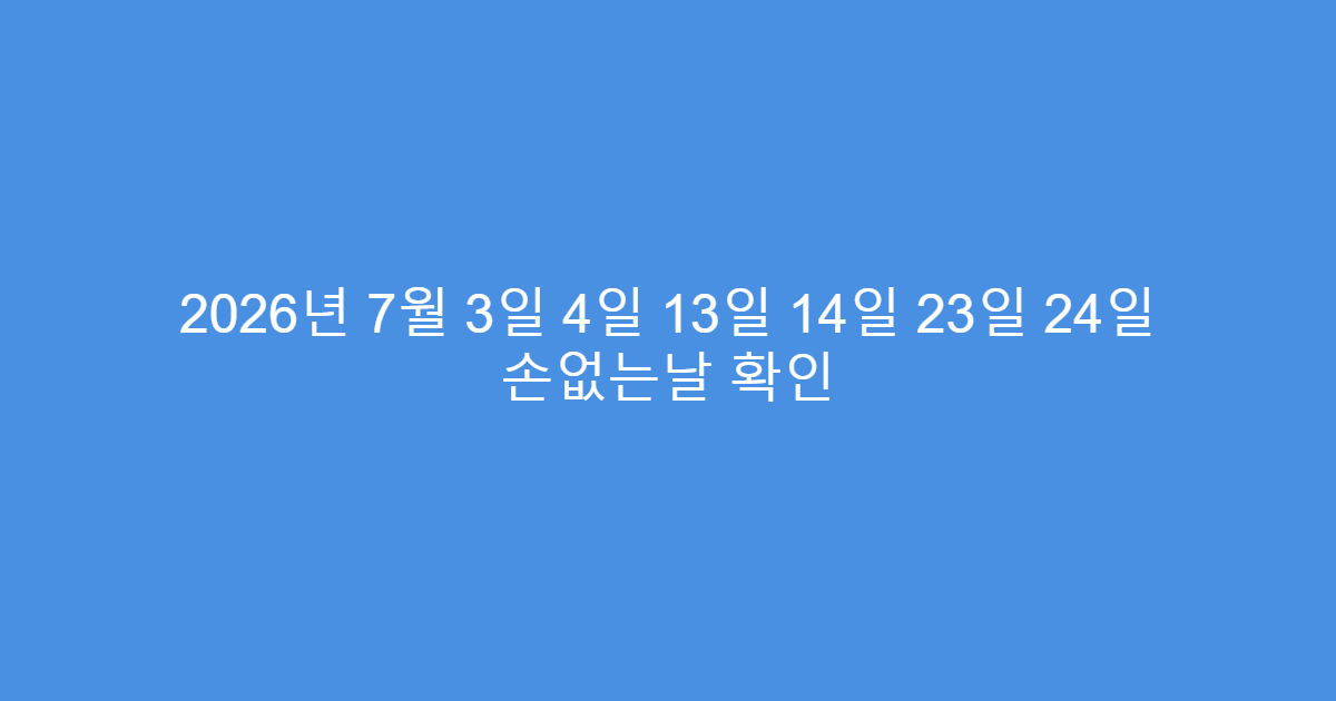 2026년 7월 3일 4일 13일 14일 23일 24일 손없는날 확인