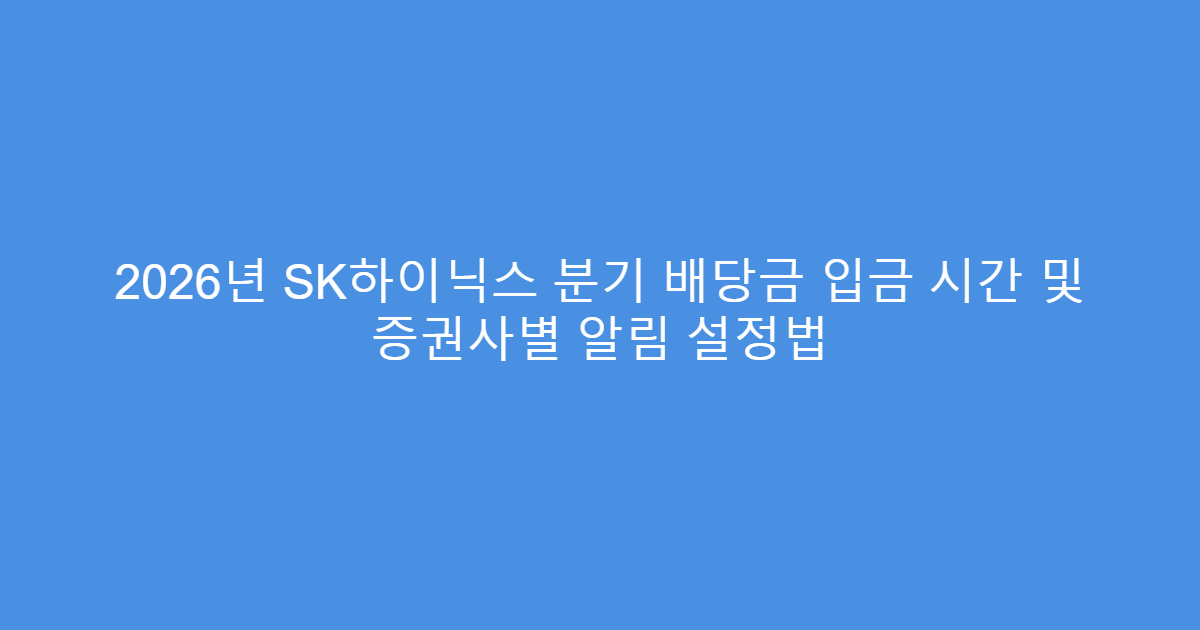 2026년 SK하이닉스 분기 배당금 입금 시간 및 증권사별 알림 설정법