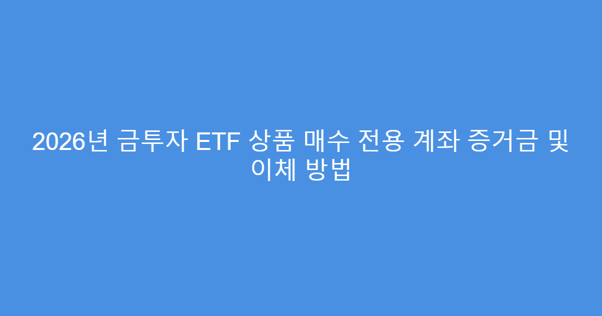 2026년 금투자 ETF 상품 매수 전용 계좌 증거금 및 이체 방법